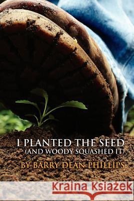 I Planted the Seed (and Woody Squashed it) Phillips, Barry D. 9780615525945 Globalwarmth - książka