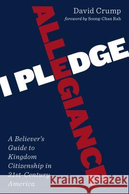 I Pledge Allegiance: A Believer's Guide to Kingdom Citizenship in Twenty-First-Century America David Crump Soong-Chan Rah 9780802871749 William B. Eerdmans Publishing Company - książka