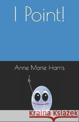 I Point! Anne Marie J Harris 9798363786822 Independently Published - książka