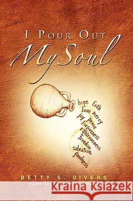 I Pour Out My Soul Betty S. Divers 9781441529855 Xlibris Corporation - książka