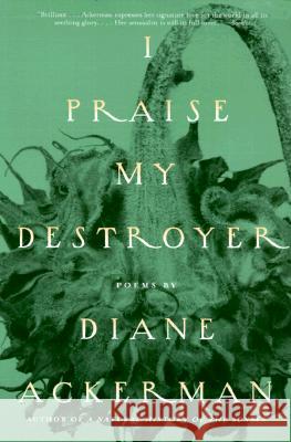 I Praise My Destroyer: Poems Diane Ackerman 9780679771340 Vintage Books USA - książka