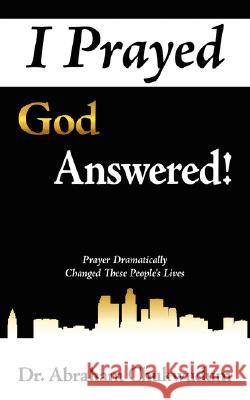 I Prayed God Answered!: Prayer Dramatically Changed These People's Lives Chukwudum, Abraham 9781434372413 Authorhouse - książka