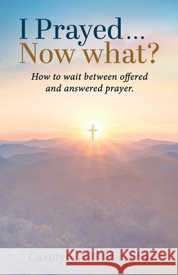 I Prayed . . . Now What?: How to Wait Between Offered and Answered Prayer. Steverson, Carolyn W. 9798234103529 Robert Williams Company - książka