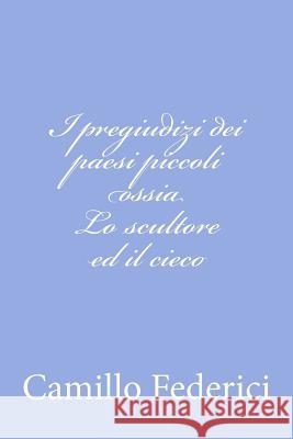 I pregiudizi dei paesi piccoli ossia Lo scultore ed il cieco Federici, Camillo 9781478290094 Createspace - książka