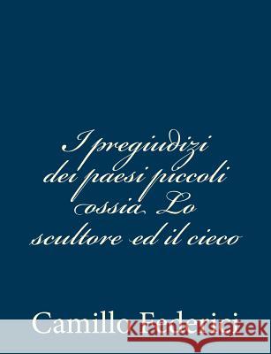 I pregiudizi dei paesi piccoli ossia Lo scultore ed il cieco Federici, Camillo 9781480291676 Createspace - książka