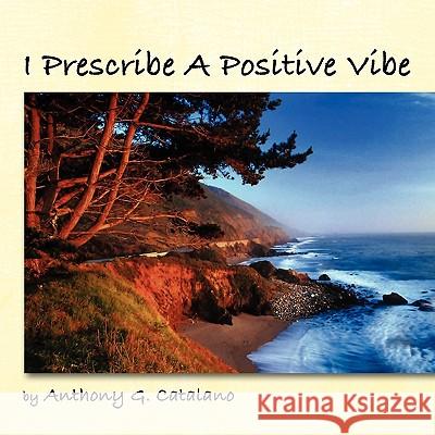 I Prescribe A Positive Vibe Catalano, Anthony G. 9781441584779 Xlibris Corporation - książka
