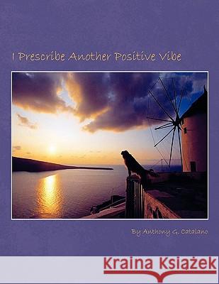 I Prescribe Another Positive Vibe Anthony G. Catalano 9781453510087 Xlibris Corporation - książka
