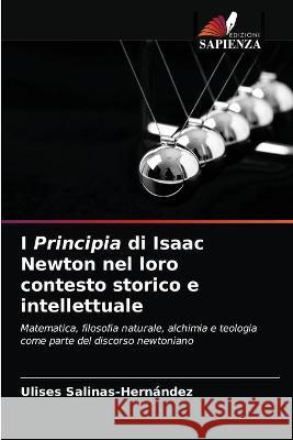 I Principia di Isaac Newton nel loro contesto storico e intellettuale Salinas-Hernandez Ulises Salinas-Hernandez 9786203288582 KS OmniScriptum Publishing - książka