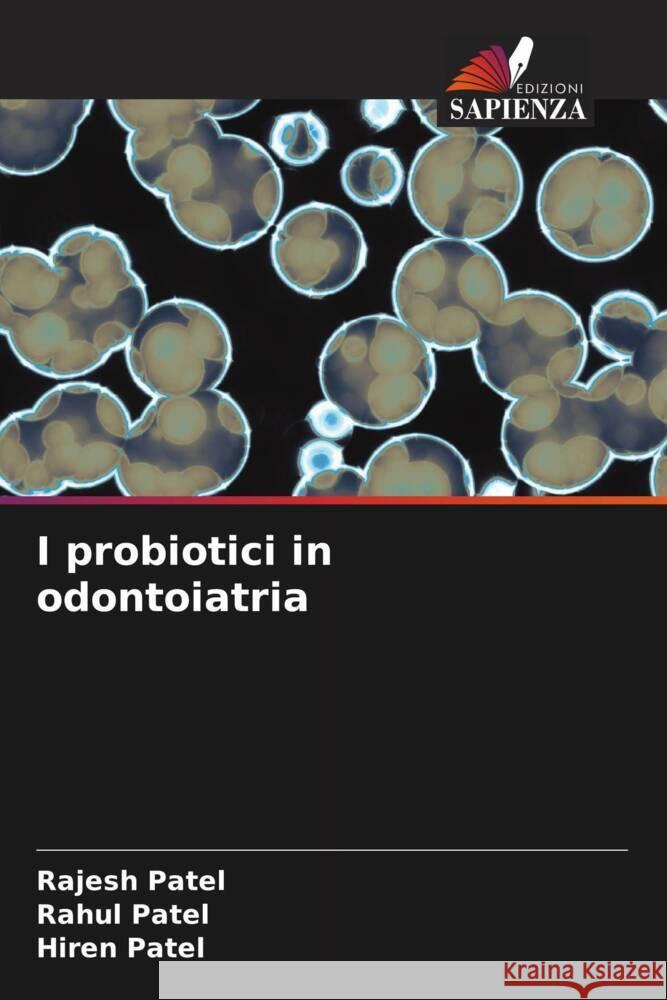 I probiotici in odontoiatria Patel, Rajesh, Patel, Rahul, Patel, Hiren 9786205453612 Edizioni Sapienza - książka