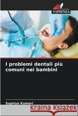 I problemi dentali più comuni nei bambini Kumari, Supriya 9786209547997 Edizioni Sapienza - książka