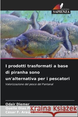 I prodotti trasformati a base di piranha sono un'alternativa per i pescatori Diemer, Odair, Dias Pereira, Queila, Araújo Neto, César F. 9786203899498 Edizioni Sapienza - książka