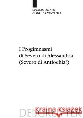 I Progimnasmi di Severo di Alessandria (Severo di Antiochia?) Eugenio Amato (Universite de Nantes France), Gianluca Ventrella 9783110218671 De Gruyter - książka