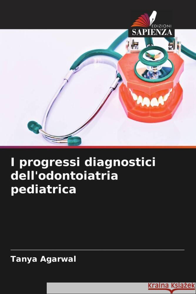 I progressi diagnostici dell'odontoiatria pediatrica Agarwal, Tanya 9786205478943 Edizioni Sapienza - książka