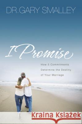 I Promise: How Five Commitments Determine the Destiny of Your Marriage Gary Smalley 9780785289234 Thomas Nelson Publishers - książka