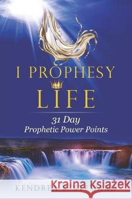 I Prophesy Life: 31 Day Prophetic Power Points Kendrea Steward 9781713032564 Independently Published - książka