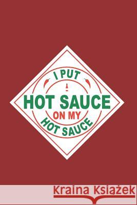 I Put Hot Sauce on My Hot Sauce Elderberry's Designs 9781790473267 Independently Published - książka