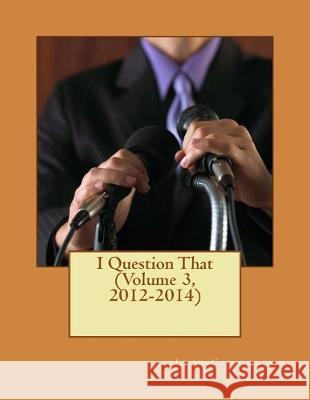 I Question That (Volume 3, 2012-2014) Leon Czikowsky 9781530891948 Createspace Independent Publishing Platform - książka