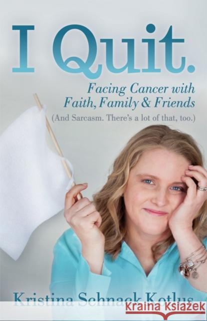 I Quit: Facing Cancer with Faith, Family and Friends Kristina Schnack Kotlus 9781642795318 Morgan James Faith - książka