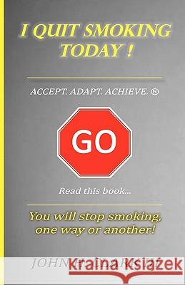 I Quit Smoking Today! - Accept. Adapt. Achieve. (R) John H. Clar 9780982030721 Bfg Press LLC - książka