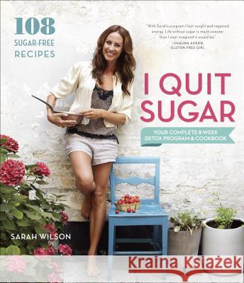 I Quit Sugar: Your Complete 8-Week Detox Program and Cookbook Sarah Wilson 9780804186018 Clarkson Potter Publishers - książka