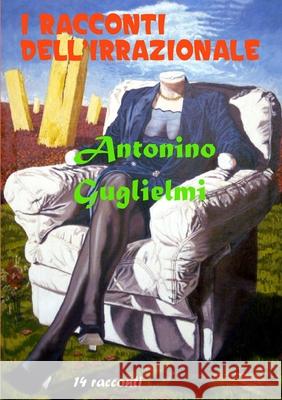 I Racconti Del'irrazionale antonino guglielmi 9781291008104 Lulu.com - książka