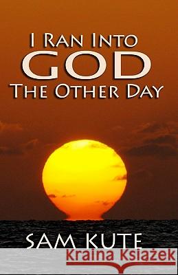 I Ran Into God the Other Day Sam Kute 9781450590419 Createspace - książka