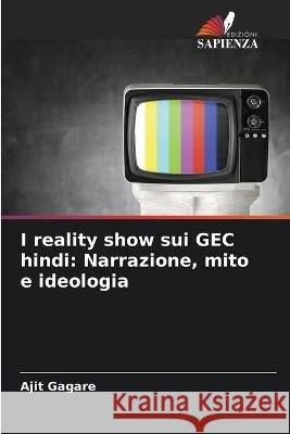 I reality show sui GEC hindi: Narrazione, mito e ideologia Ajit Gagare 9786205653333 Edizioni Sapienza - książka