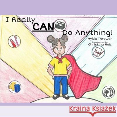 I Really CAN Do Anything! Christina Ruiz Mykia Thrower 9781674942438 Independently Published - książka