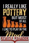 I Really Like Pottery but most of all I Like to Play in the Mud: Pottery Project Book - 80 Project Sheets to Record your Ceramic Work - Gift for Potte Pottery Projec 9781074596576 Independently Published