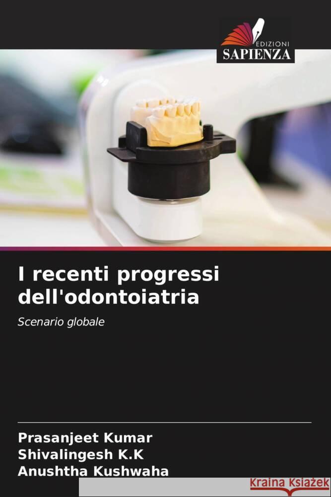 I recenti progressi dell'odontoiatria Kumar, Prasanjeet, K.K, Shivalingesh, Kushwaha, Anushtha 9786206511823 Edizioni Sapienza - książka