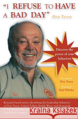 I REFUSE to HAVE a BAD DAY-- Don Tyson: Principles of leadership behaviors Whitley, Paul 9781419694226 Booksurge Publishing - książka