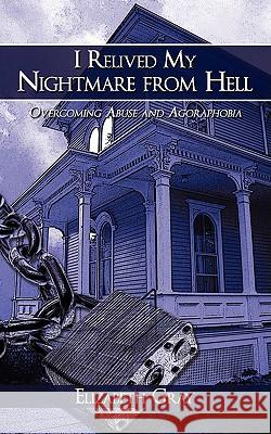 I Relived My Nightmare from Hell: Overcoming Abuse and Agoraphobia Gray, Elizabeth 9781438953670 Authorhouse - książka