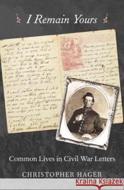 I Remain Yours: Common Lives in Civil War Letters Christopher Hager 9780674737648 Harvard University Press - książka