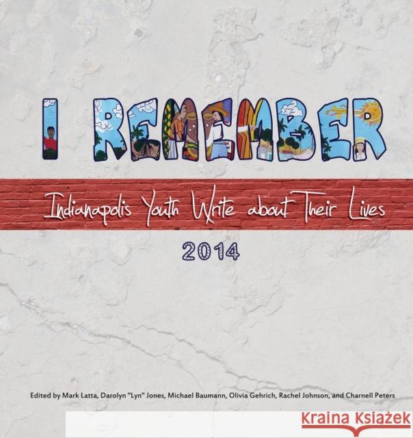 I Remember: Indianapolis Youth Write about Their Lives 2014 Mark Latta Darolyn Lyn Jones Michael Baumann 9780984950140 Inwords - książka