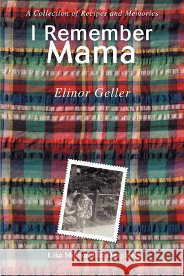 I Remember Mama: A Collection of Recipes and Memories Geller, Elinor 9780595380602 iUniverse - książka