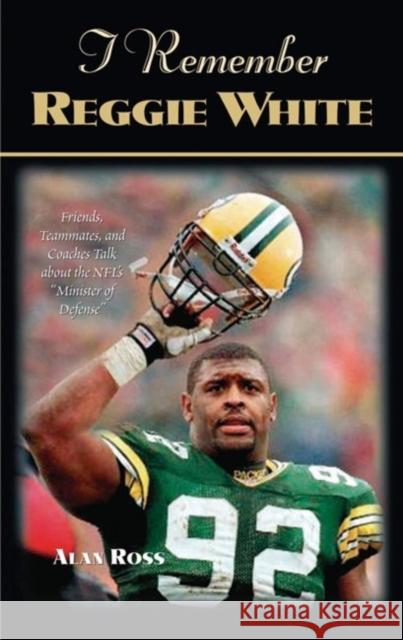 I Remember Reggie White: Friends, Teammates, and Coaches Talk about the Nfl's Minister of Defense Ross, Alan 9781684421749 Cumberland House Publishing - książka