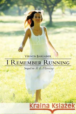I Remember Running: Sequel to It Is Morning Bargainer, Vernon 9781462033478 iUniverse.com - książka
