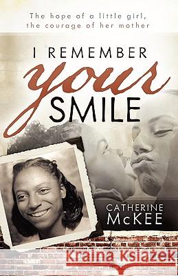 I Remember Your Smile: The Hope of a Little Girl, the Courage of Her Mother McKee, Catherine 9781432752330 Outskirts Press - książka