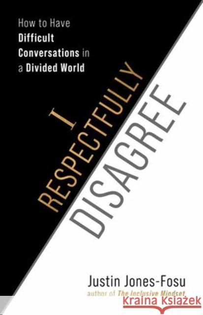 I Respectfully Disagree: How to Have Difficult Conversations in a Divided World Justin Jones-Fosu 9781523006519 Berrett-Koehler Publishers - książka