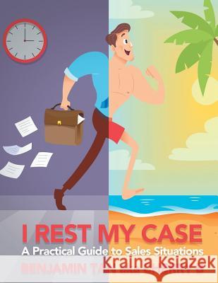 I Rest My Case: A Practical Guide to Sales Situations Benjamin Tan 9781543749045 Partridge Publishing Singapore - książka