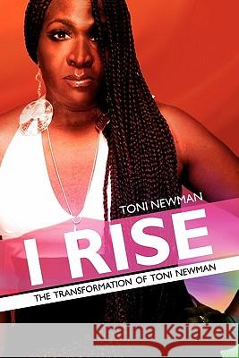 I Rise-The Transformation of Toni Newman Toni Newman Kevin Hogan Eric Scot 9781461007098 Createspace - książka