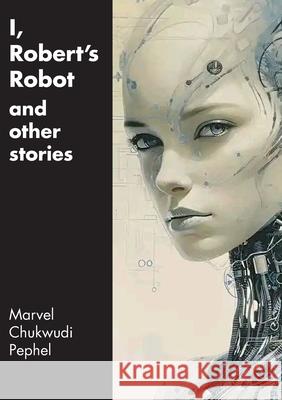 I, Robert's Robot and Other Stories Marvel Chukwudi Pephel 9781779340795 Mwanaka Media and Publishing - książka