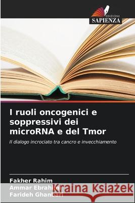 I ruoli oncogenici e soppressivi dei microRNA e del Tmor Rahim, Fakher, Ebrahimi, Ammar, Ghanbari, Farideh 9786208913571 Edizioni Sapienza - książka