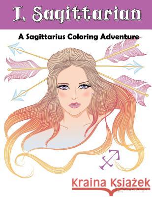 I, Sagittarian: A Sagittarius Zodiac Coloring Adventure 12 Stars Align 9781544082288 Createspace Independent Publishing Platform - książka
