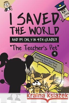 I Saved the World and I'm Only in 4th Grade!: The Teacher's Pet (Book 4) Hiroshi Sosa-Nakata, Yoriko Sosa-Nakata, Esteban Sosa 9781733236966 Sosa-Nakata Publishing - książka