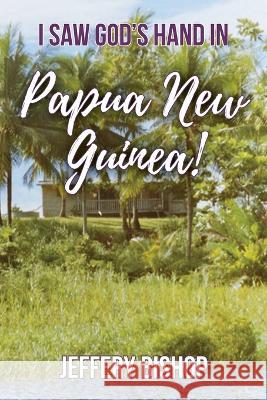 I Saw God\'s Hand in Papua New Guinea! Jeffery Bishop 9781479615599 Teach Services, Inc. - książka