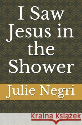 I Saw Jesus in the Shower Julie Negri 9781980420897 Independently Published - książka