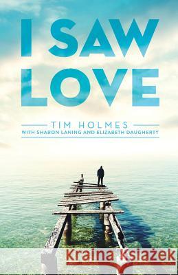 I Saw Love Tim Holmes Sharon Laning Elizabeth Daugherty 9781543264357 Createspace Independent Publishing Platform - książka