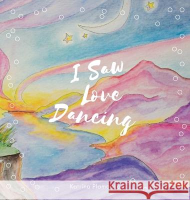 I Saw Love Dancing Katrina Plamondon 9781525540783 FriesenPress - książka