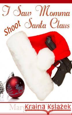 I Saw Momma Shoot Santa Claus Margaret Taylor 9781494977313 Createspace - książka